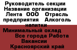 Руководитель секции › Название организации ­ Лента, ООО › Отрасль предприятия ­ Алкоголь, напитки › Минимальный оклад ­ 51 770 - Все города Работа » Вакансии   . Красноярский край,Сосновоборск г.